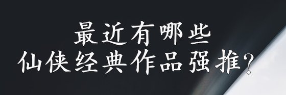 最近有哪些仙俠經典作品強推？